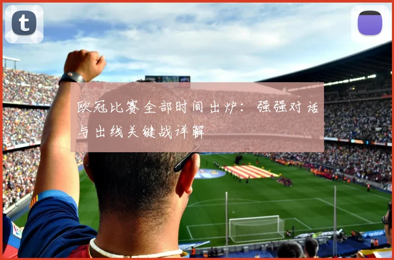 欧冠比赛全部时间出炉：强强对话与出线关键战详解