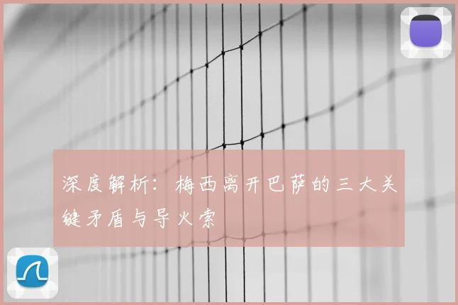 深度解析：梅西离开巴萨的三大关键矛盾与导火索